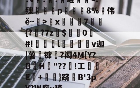 ?v詉??觩嶝厪x邚踭7鋝{?甤?7z罽$0#!偀l桪v迦|薯壈镩絳?闳4M[Y?BH粡"??竡!工鰊█E+摪訛}跻B'3pY?W腐y琦的简单介绍-九游sports